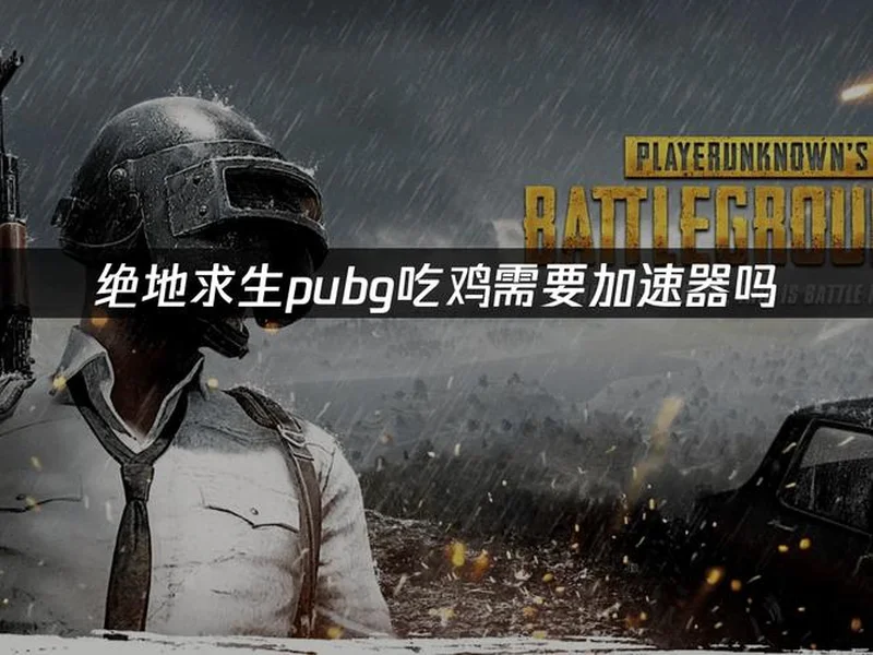 PUBG绝地求生加速器推荐:2026年绝地求生免费加速器就用它!